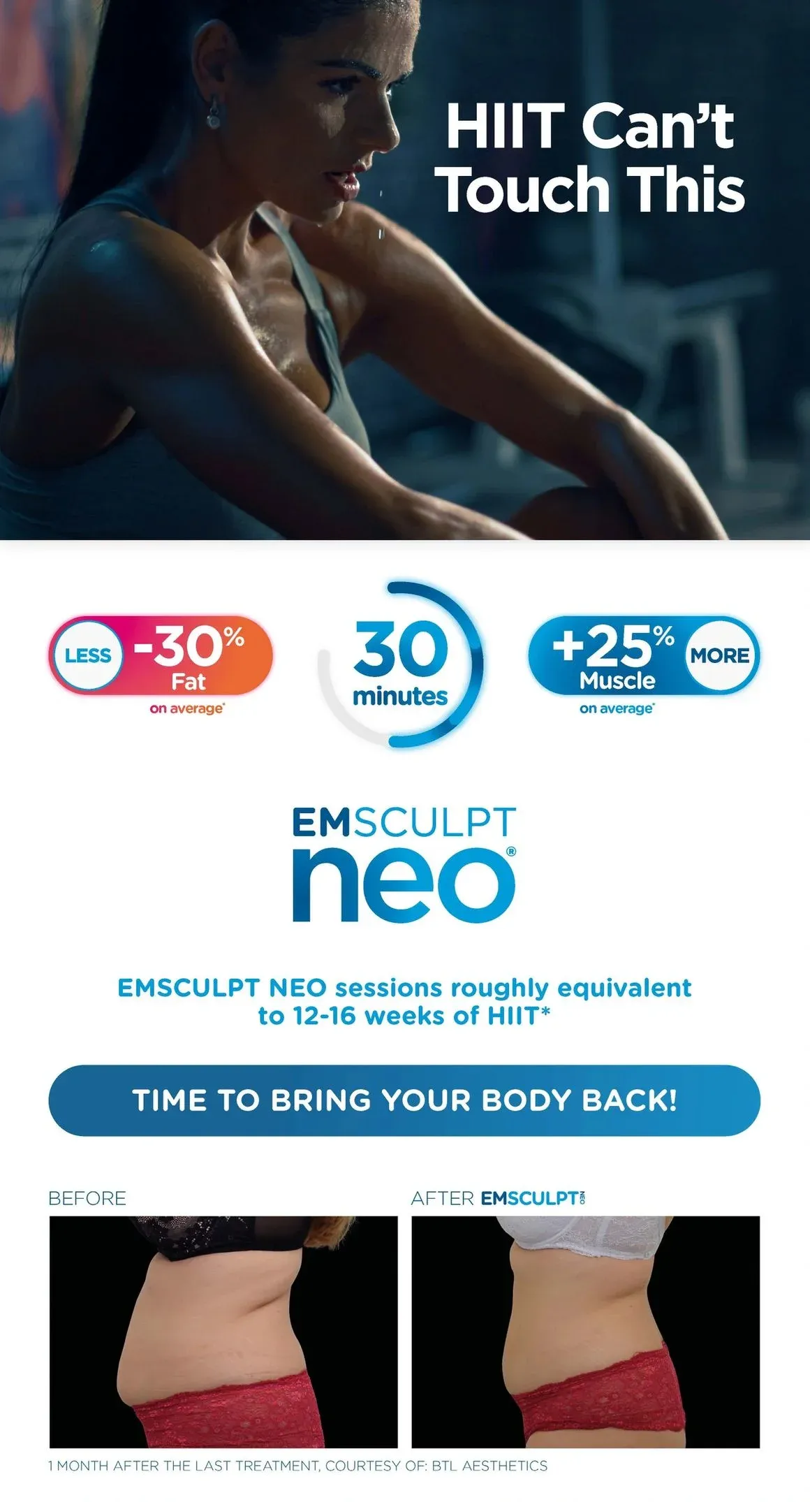 Emsculpt Neo — HIIT can't touch this. Up to 30% less fat and 25% more muscle on average; individual results vary.